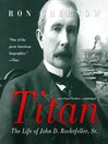 Titan The Life of John D. Rockefeller, Sr..